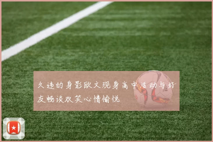久违的身影欧文现身高中活动与好友畅谈欢笑心情愉悦
